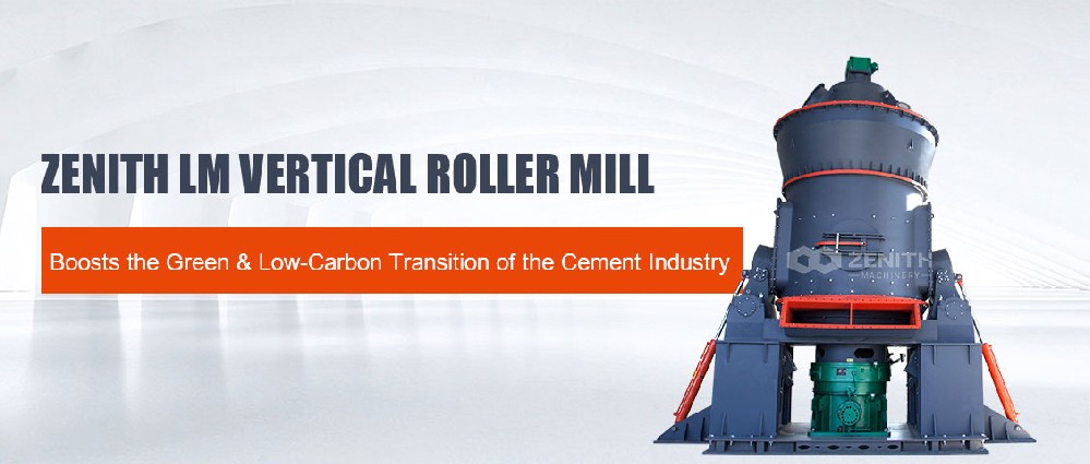ZENITH LM Vertical Roller Mill, Boosts Green and Low-Carbon Transition of the Cement Industry